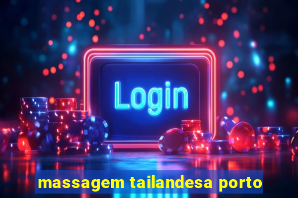 massagem tailandesa porto